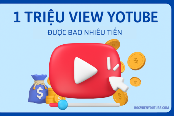 1 Triệu View YouTube Được Bao Nhiêu Tiền