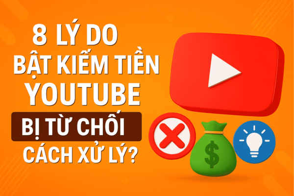 Bị Từ Chối Bật Kiếm Tiền - Nguyên Nhân - Cách Xử Lý