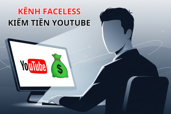Kênh Faceless Kiếm Tiền YouTube: Bí Mật Của Các Kênh Faceless Kiếm Nghìn Đô Mỗi Tháng