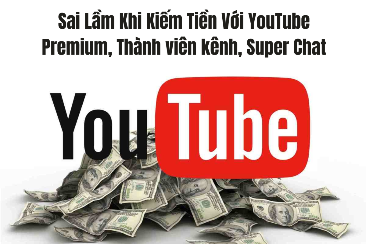 Sai Lầm Cần Tránh Khi Kiếm Tiền Với YouTube Premium, Thành viên kênh, Super Chat