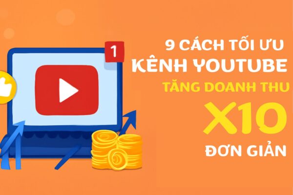 9 Cách Tối Ưu Kênh Youtube - Tăng Doanh Thu X10 Đơn Giản