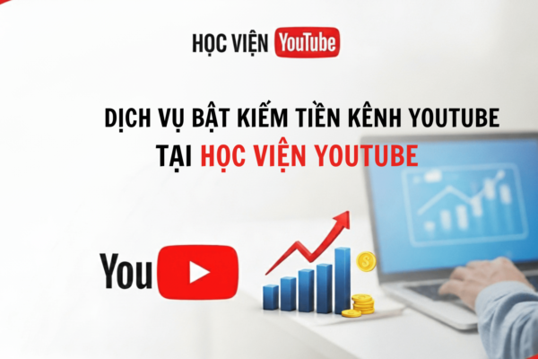 Dịch Vụ Bật Kiếm Tiền Kênh YouTube – Xác Suất Bật Thành Công Ngay Lần Đầu Tới 90%