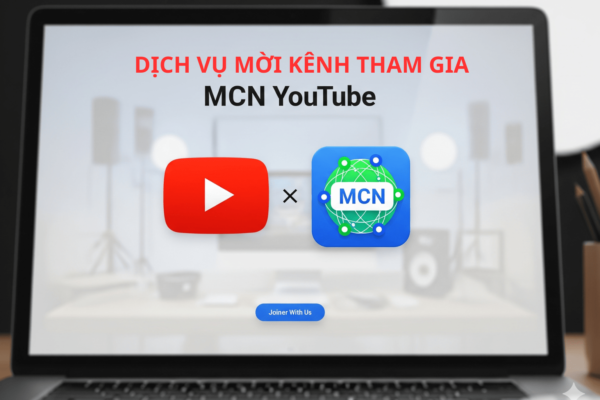 Dịch Vụ Mời Kênh Tham Gia MCN Youtube Uy Tín – Tăng Tốc Bật Kiếm Tiền & Bảo Vệ Bản Quyền