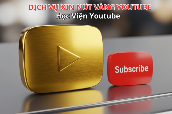 Dịch Vụ Xin Nút Vàng YouTube Uy Tín – Tỷ Lệ Thành Công Cao, Hỗ Trợ Toàn Diện
