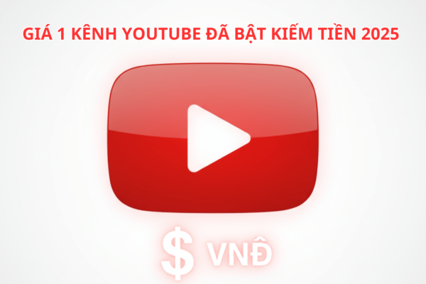 Giá 1 Kênh YouTube Đã Bật Kiếm Tiền 2025 – Bảng Giá Chi Tiết Và Hướng Dẫn Mua An Toàn