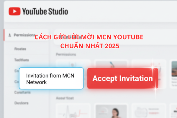 Cách Gửi Lời Mời MCN YouTube Chuẩn Nhất 2025 – Duyệt Nhanh, Không Lỗi Liên Kết