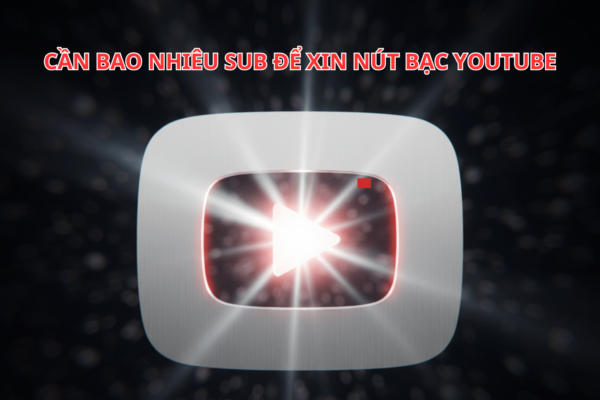 Cần Bao Nhiêu Sub Để Xin Nút Bạc YouTube? Bật Mí Điều Kiện Chính Xác 2025